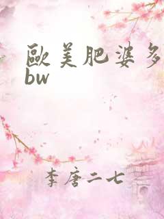 欧美肥婆多毛bbw