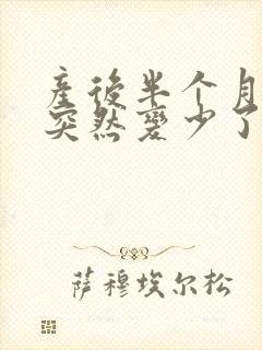 产后半个月奶水突然变少了怎么办