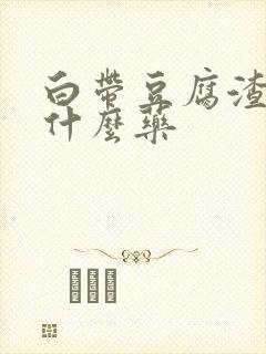 白带豆腐渣样吃什么药