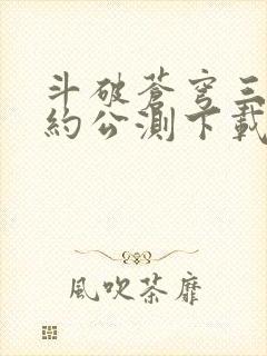 斗破苍穹三年之约公测下载