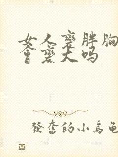 女人变胖胸部也会变大吗