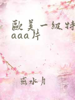 欧美一级特黄aaaa片