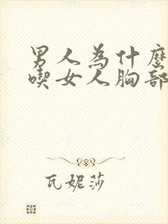 男人为什么喜欢吃女人胸部