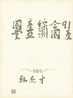 国产综合91天堂亚洲国产