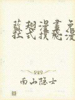 蓝翅漫画免费下拉式扑飞漫画