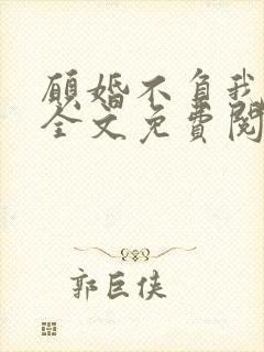 愿婚不负我情深全文免费阅读