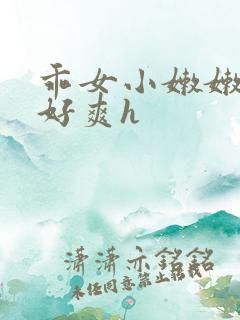 乖女小嫩嫩好紧好爽h