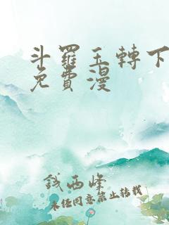 斗罗玉转下拉式免费漫