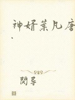 神婿叶凡唐若雪.