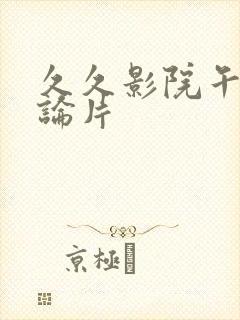 久久影院午夜理论片