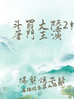 斗罗大陆2绝世唐门主演