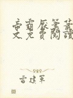 帝霸厌笔萧生原文免费阅读