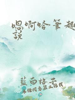 嗯啊哈笔趣阁小说