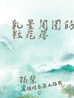 乳晕周围的小米粒疙瘩