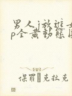 男人j放进女人p全黄动态图