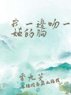 我一边吻一边揉她的胸