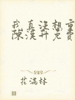 我真没想重生啊陈汉升免费阅读全文