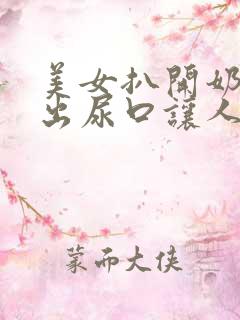 美女扒开奶头露出尿口让人捅到爽