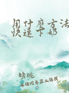 用什么方法可以快速下奶