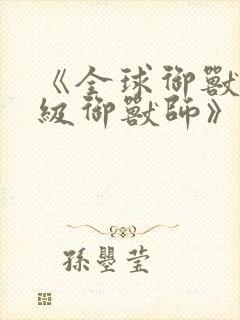 《全球御兽:神级御兽师》