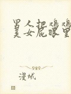 男人把鸡鸡插进美女屁眼里