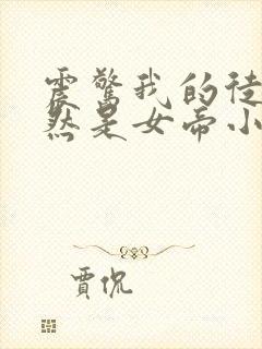 震惊我的徒弟居然是女帝小说在线阅读