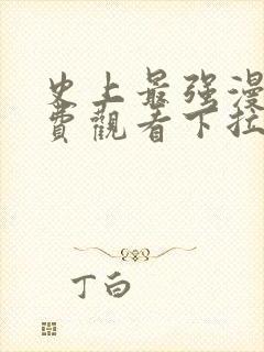 史上最强漫画免费观看下拉式阅读