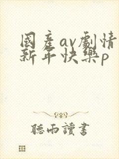 国产av剧情淫新年快乐p