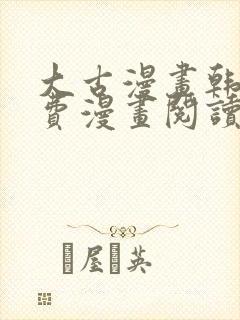 大古漫画韩漫免费漫画阅读网