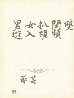 男女扒开双腿猛进入视频