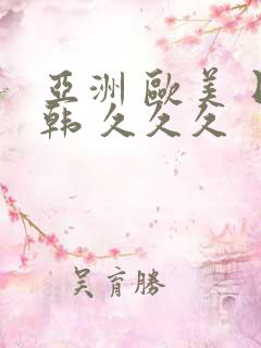 亚洲 欧美 日韩 久久久