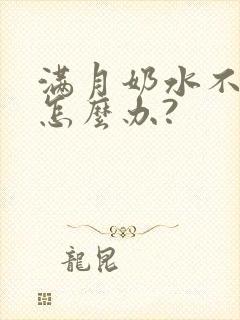 满月奶水不够吃怎么办?