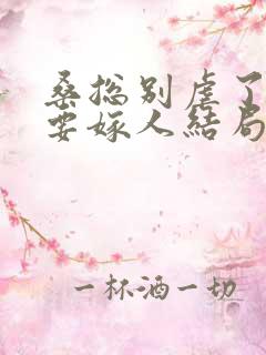 桑总别虐了夫人要嫁人结局短剧免费观看