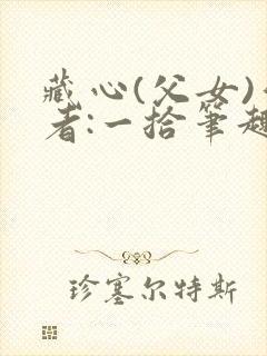 藏心(父女)作者:一拾笔趣阁
