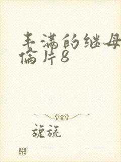 丰满的继母2理伦片8