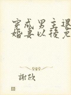 穿成男主退婚未婚妻以后免费阅读