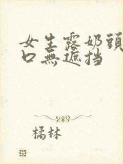 女生露奶头和尿口无遮挡