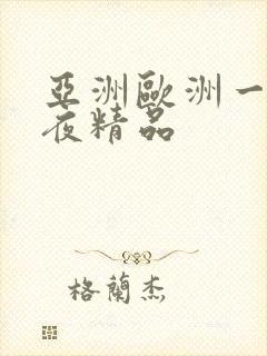 亚洲欧洲一级午夜精品