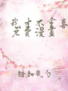 我才不会喜欢你免费漫画