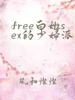 free白嫩sex的少妇派对