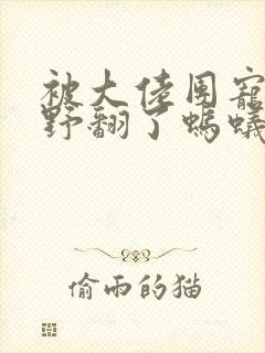 被大佬团宠后我野翻了蚂蚁文学