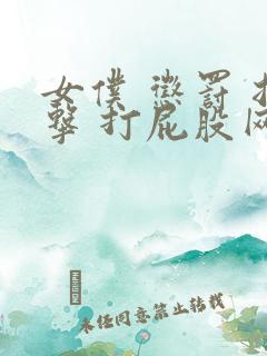 女仆 惩罚 拍击 打屁股网站