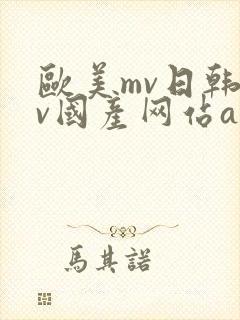 欧美mv日韩mv国产网站app