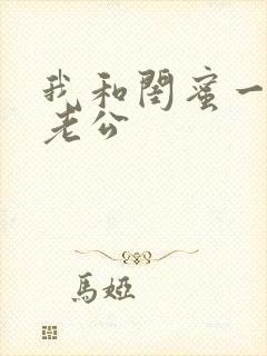 我和闺蜜一起换老公