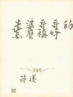 老婆哥哥的老婆怎么称呼