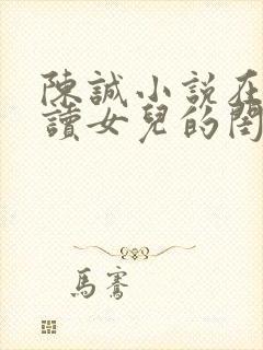 陈诚小说在线阅读女儿的闺蜜