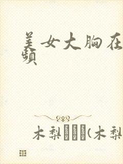 美女大胸在线视频