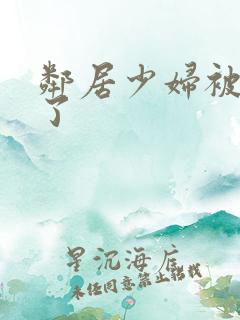 邻居少妇被我搞了