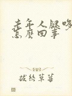 老年人腿哆嗦是怎么回事