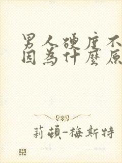 男人硬度不够是因为什么原因